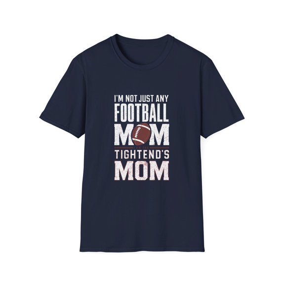 I'm Not Just Any Football Mom I'm the Tightend's Mom T-Shirt