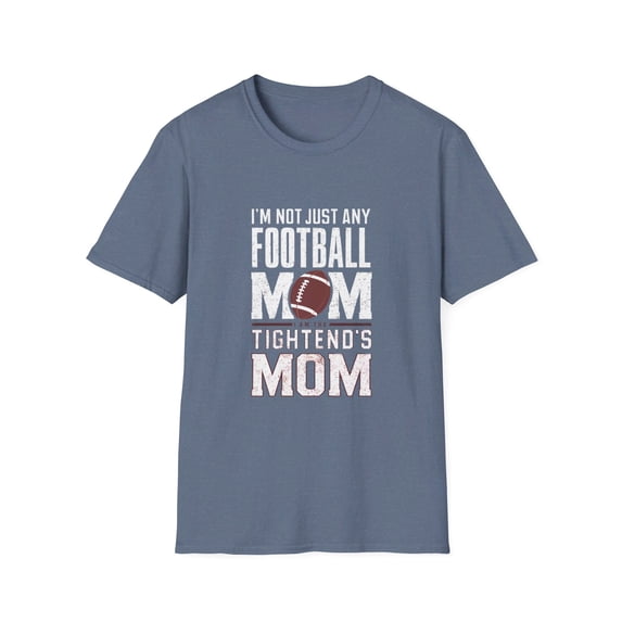 I'm Not Just Any Football Mom I'm the Tightend's Mom T-Shirt