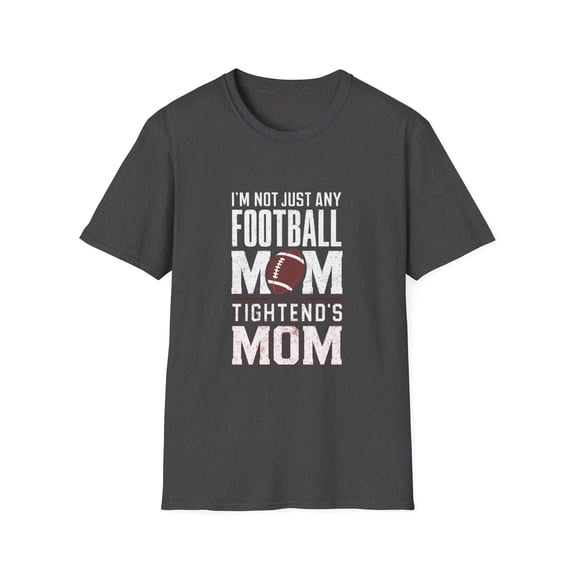 I'm Not Just Any Football Mom I'm the Tightend's Mom T-Shirt
