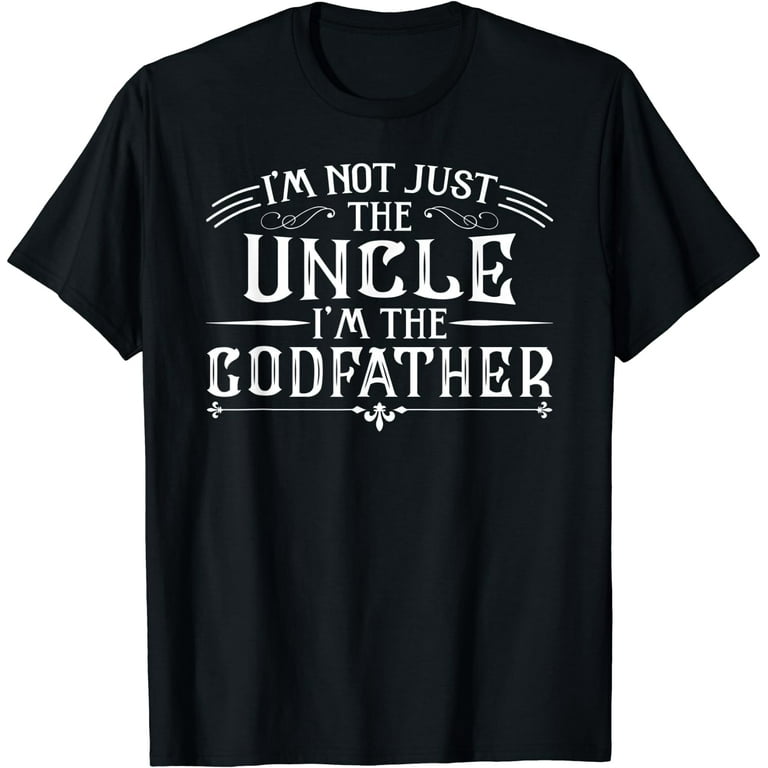 I'm Not Just The Uncle I'm The Godfather Funny T Shirt I'm Not Just The Uncle I'm The Godfather Funny T Shirt