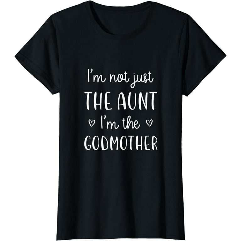 I'm Not Just The Aunt I'm The Godmother T-Shirt New Aunt I'm Not Just The Aunt I'm The Godmother T-Shirt New Aunt