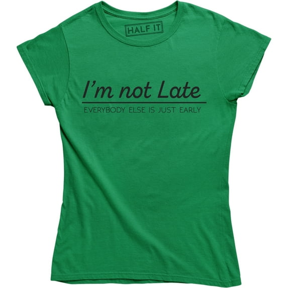 I'm Not Late Everybody Else Is Just Early Funny Graphic Quote Women's T-Shirt