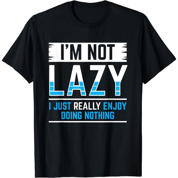 I'm Not Lazy I Just Enjoy Doing Nothing Design T-Shirt