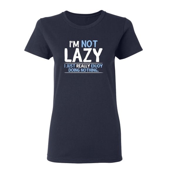 I'm Not Lazy I Just Enjoy Doing Nothing Sarcastic Novelty Gift Idea Adult Humor Funny Women's Casual Tees