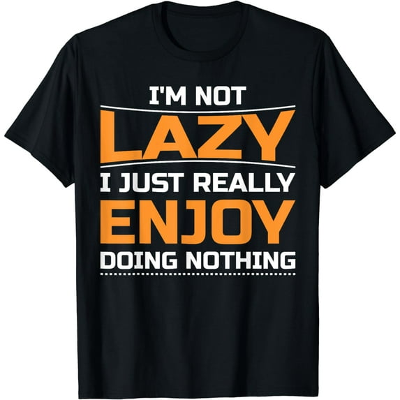 I'm Not Lazy I Just Really Enjoy Doing Nothing Funny T-Shirt
