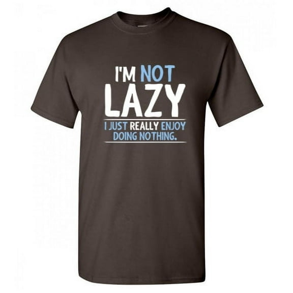 I'm Not Lazy I Just Really Enjoy Doing Nothing Graphic Tees Gift For Chill Relax Mens Novelty Sarcastic Saying Funny T Shirt