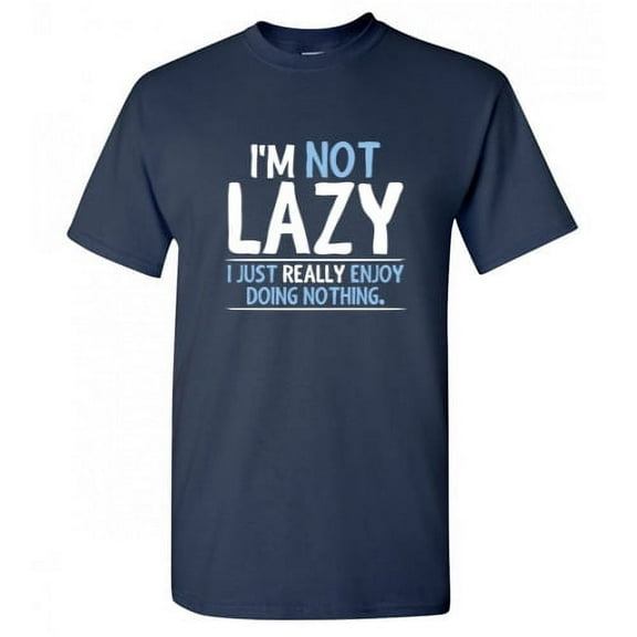 I'm Not Lazy I Just Really Enjoy Doing Nothing Graphic Tees Gift For Chill Relax Mens Novelty Sarcastic Saying Funny T Shirt
