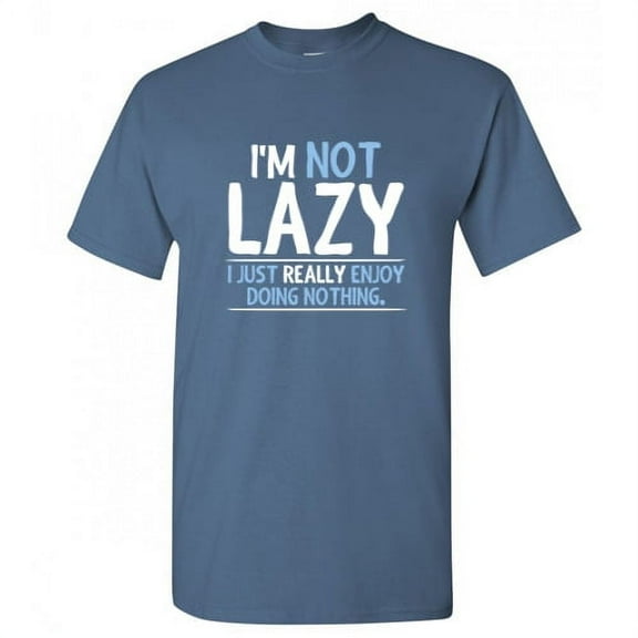 I'm Not Lazy I Just Really Enjoy Doing Nothing Graphic Tees Gift For Chill Relax Mens Novelty Sarcastic Saying Funny T Shirt