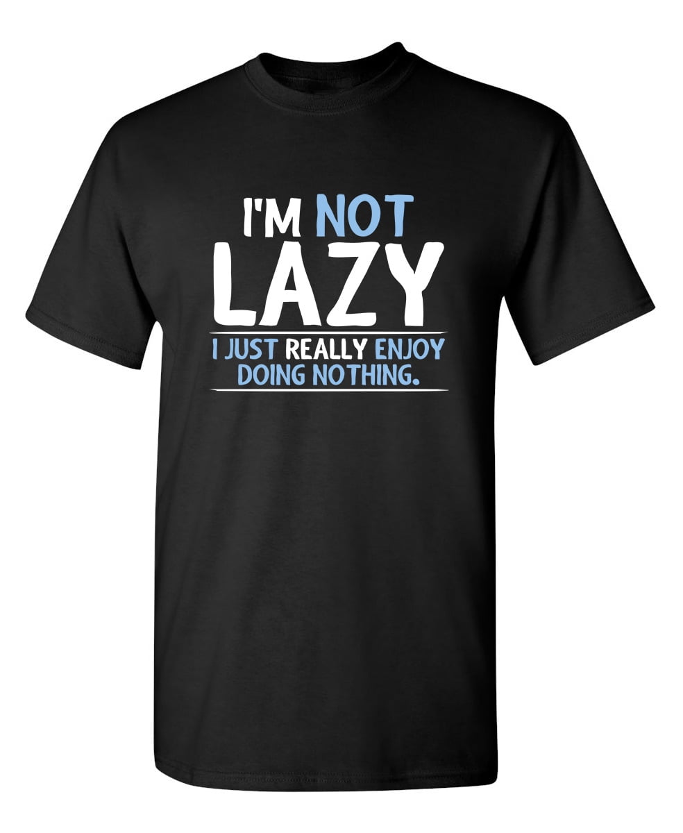 Do Nothing Humor I'm Not Lazy I Just Really Enjoy Doing Nothing Sarcastic Humor Graphic ...