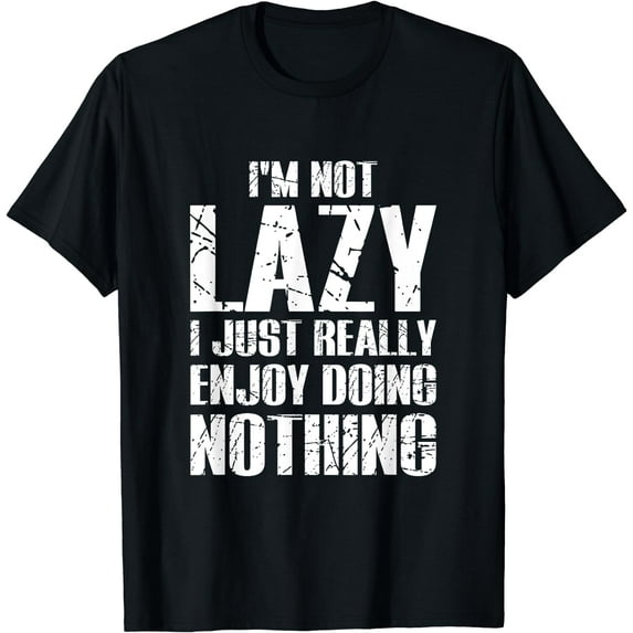 I'm Not Lazy I Just Really Enjoy Doing Nothing T-Shirt T-Shirt