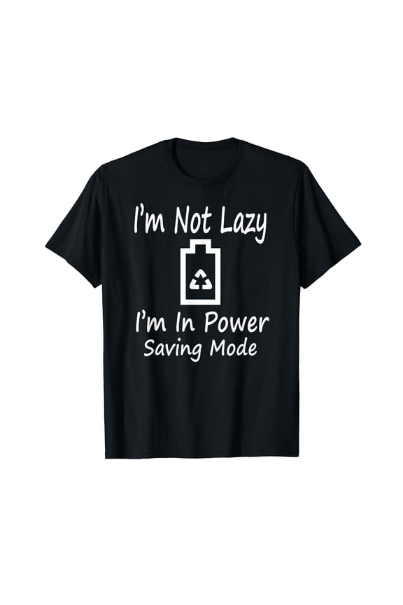I'm Not Lazy I'm In Power Saving Mode T-Shirt