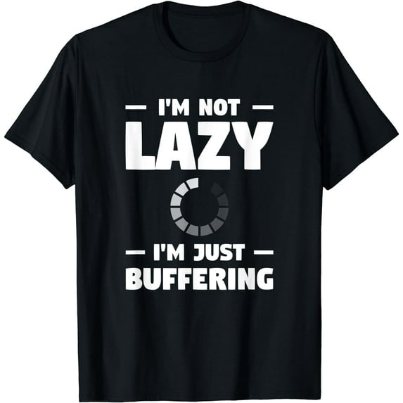 I'm Not Lazy I'm Just Buffering | Funny Sarcastic T-Shirt