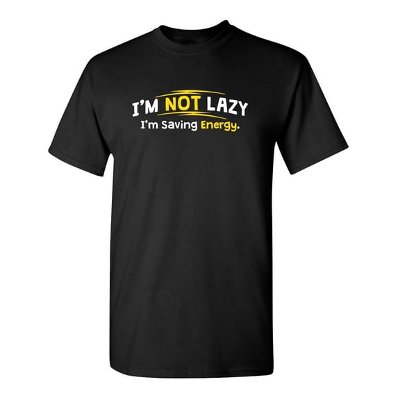 I'm Not Lazy I'm Saving Energy Sarcastic Humor Graphic Novelty Funny Tall T Shirt