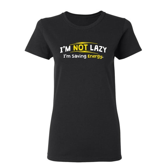I'm Not Lazy I'm Saving Energy Sarcastic Novelty Gift Idea Adult Humor Funny Women's Casual Tees