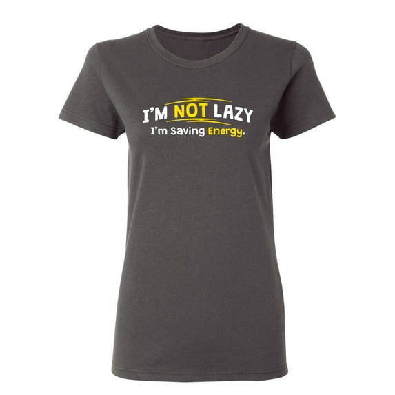 I'm Not Lazy I'm Saving Energy Sarcastic Novelty Gift Idea Adult Humor Funny Women's Casual Tees