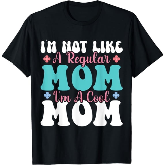 I'm Not Like A Regular Mom I'm A Cool Mom , Mothers Day T-Shirt