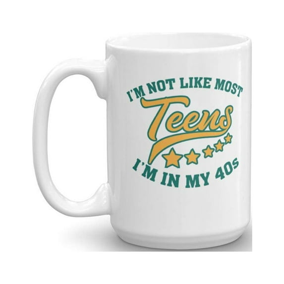 I'm Not Like Most Teens Funny 40th Birthday Coffee & Tea Gift Mug For Men & Women (15oz)