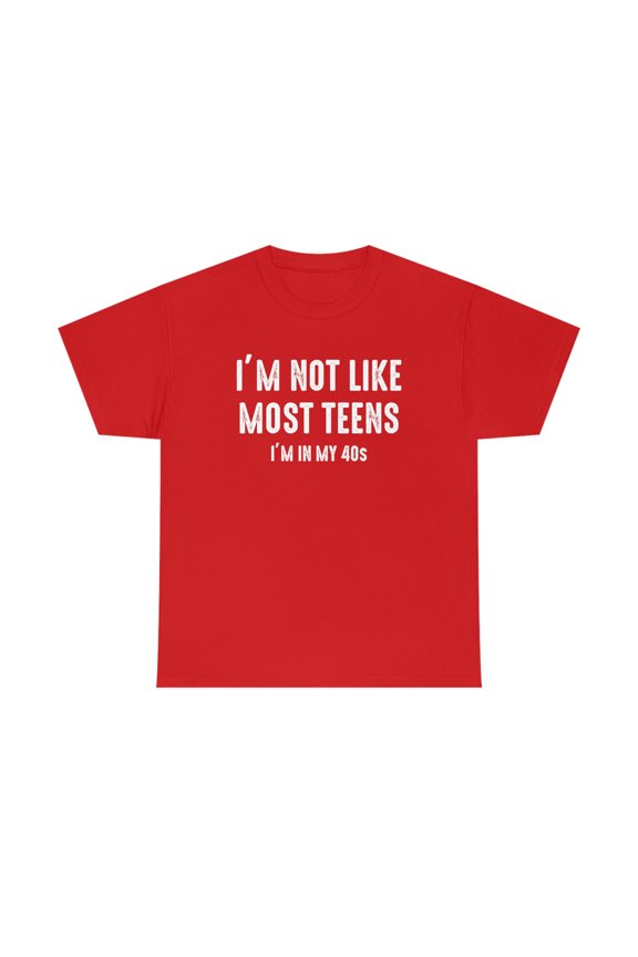 I'm Not Like Most Teens...I'm In My 40s, Funny Birthday Gift Shirt -ID: 490