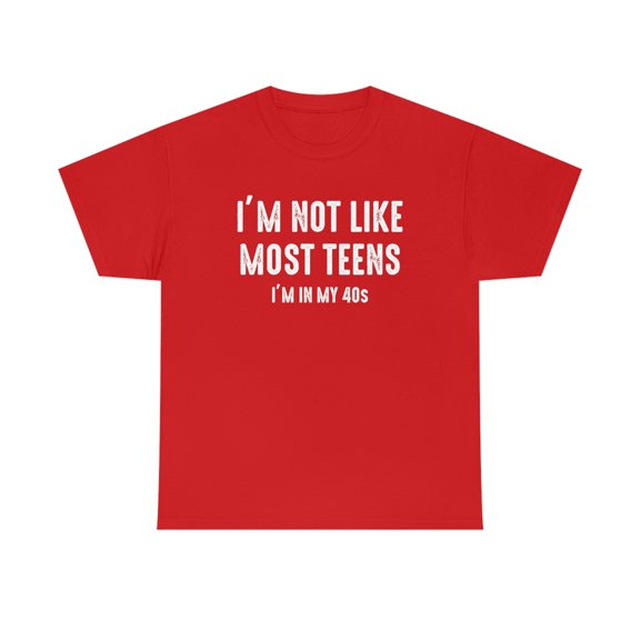 I'm Not Like Most Teens...I'm In My 40s, Funny Birthday Gift Shirt -ID: 490