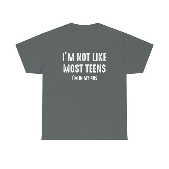 I'm Not Like Most Teens...I'm In My 40s, Funny Birthday Gift Shirt -ID: 490