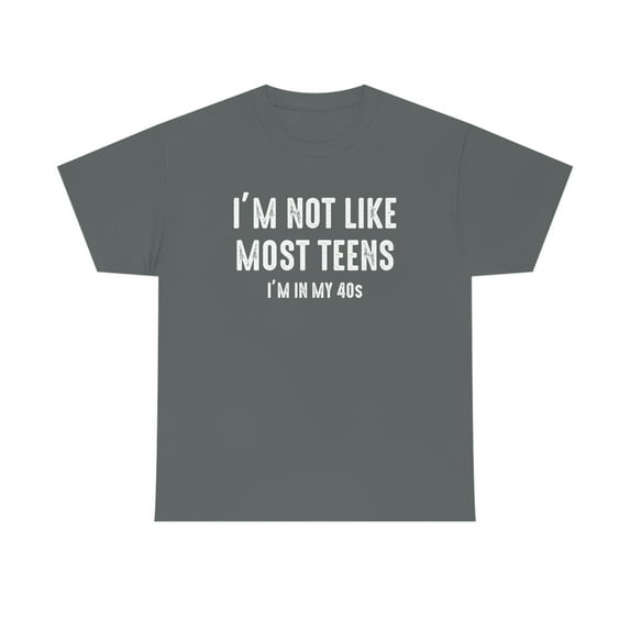 I'm Not Like Most Teens...I'm In My 40s, Funny Birthday Gift Shirt -ID: 490