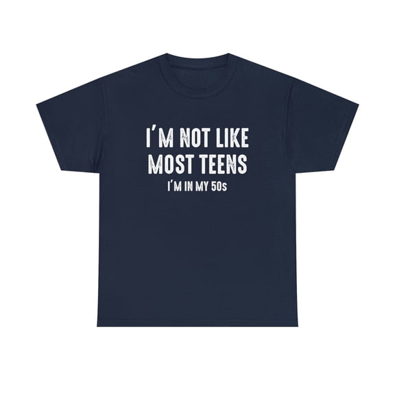 I'm Not Like Most Teens I'm In My 50s Shirt, Birthday Gift Tee - ID: 1806