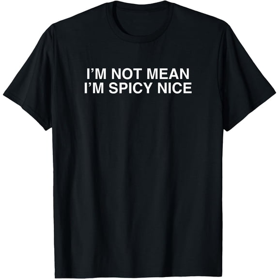 I'm Not Mean I'm Spicy Nice Y2K Sarcastic Humor Witty Meme T-Shirt, Unisex T-Shirt