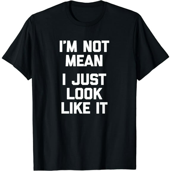 I'm Not Mean, humor T-Shirt mens t hirt men,black,women,misfits,journey ,boys