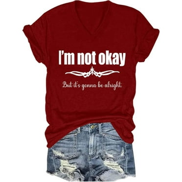 I'm Not Ok But Its All Gonna Be Alright V-Neck Shirt, Im Not Okay Its All Gonna Be Alright Shirt, Im Not Okay Shirt