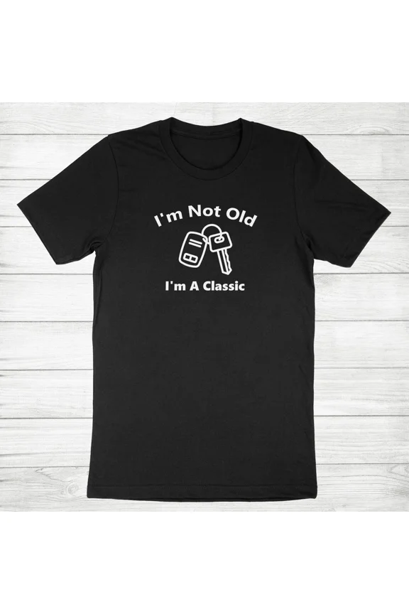 I'm Not Old Classic Vintage Car Key Guy Driver Funny Tee Unisex T-Shirt, up to Size 5XL
