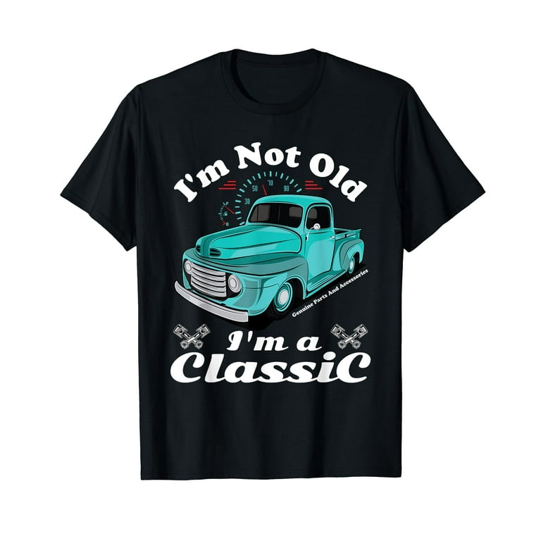 I'm Not Old I'm A Classic Vintage Car Truck Birthday Shirt I'm Not Old I'm A Classic Vintage Car Truck Birthday Shirt