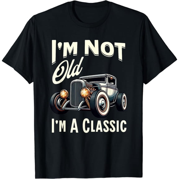 I'm Not Old I'm Classic Car Vintage Hot Rod Dad Grandpa Papa T-Shirt