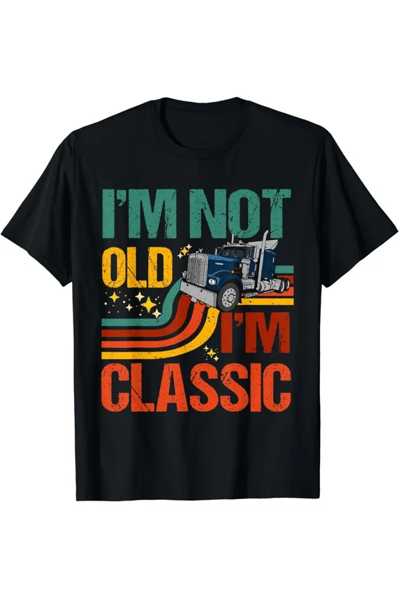 I'm Not Old I'm Classic Retro Trucker Semi Big Rig Driver Job Unisex T-Shirt, S-5XL