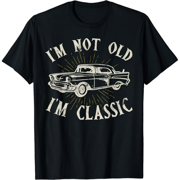 I'm Not Old I'm Classic Car T-Shirt Classic Car Funny T-Shir I'm Not Old I'm Classic Car T-Shirt Classic Car Funny T-Shir