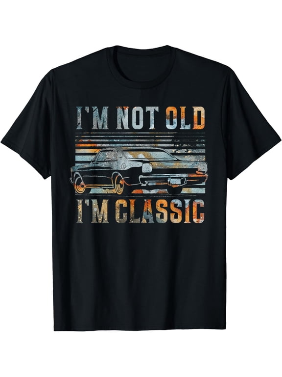 I'm Not Old I'm Classic Shirt Old Man T Shirts For Men Funny T-Shirt