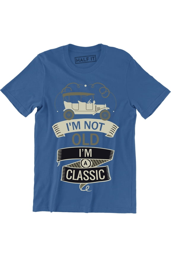 I'm Not Old, I'm a Classic' Funny Dad Father Birthday Gift T-Shirt