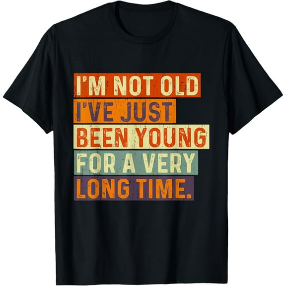 I'm Not Old I've Just Been Young For A Very Long Time Funny T-Shirt