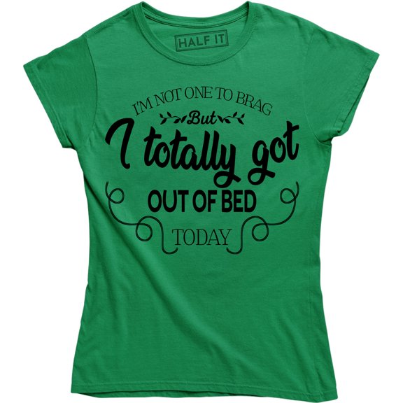 I'm Not One To Brag But I Totally Got Out Of Bed Today Women's T-Shirt