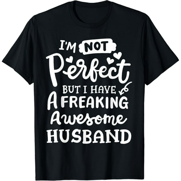 I'm Not Perfect But I Have A Freaking Awesome Wife Husband T-Shirt mens t shirt，black，women，funny，misfits，men，journey