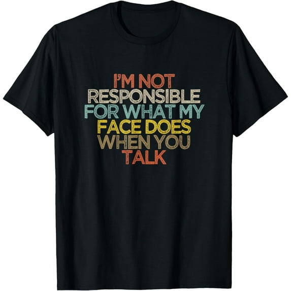I'm Not Responsible For What My Face Does When You Talk T-Shirt