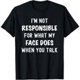 thumbnail image 1 of I'm Not Responsible For What My Face Does When You Talk T-Shirt, 1 of 4