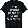 thumbnail image 1 of I'm Not Responsible For What My Face Does When You Talk T-Shirt, 1 of 4