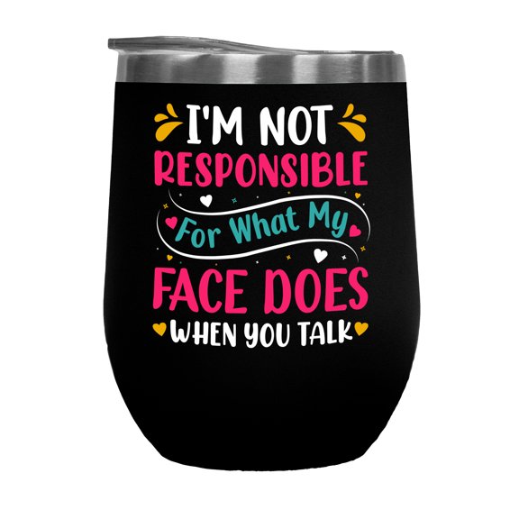 I'm Not Responsible for What My Face Does When You Talk - Sarcastic Person Quote, Black 12oz Wine Tumbler