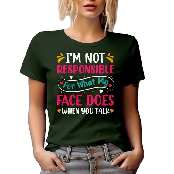 I'm Not Responsible for What My Face Does When You Talk - Sarcastic Person Quote, Military Green T-Shirt, XL