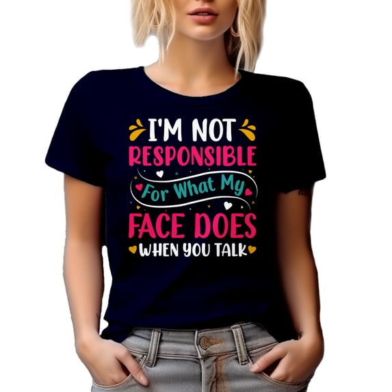I'm Not Responsible for What My Face Does When You Talk - Sarcastic Person Quote, Navy Blue T-Shirt, Small