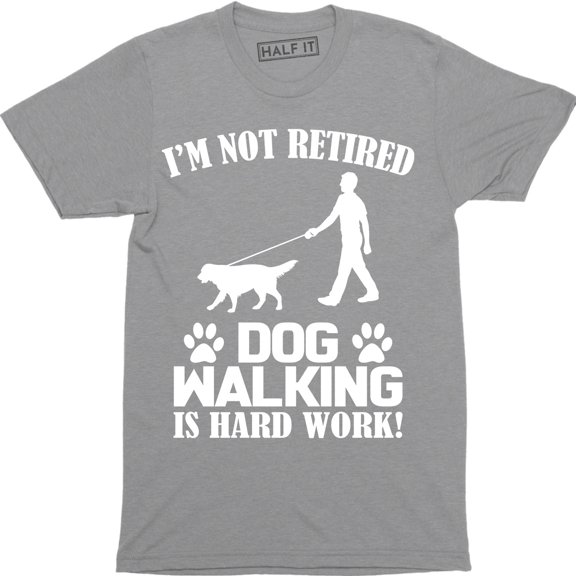 I'm Not Retired Dog Walking Is Hard Work Funny Dog Lover Men's T-Shirt