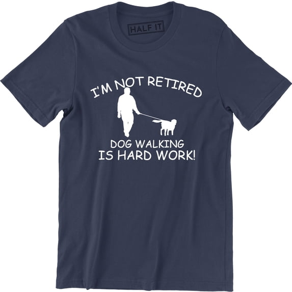 I'm Not Retired Dog Walking Is Hard Work Puppy Lover Men's T-Shirt