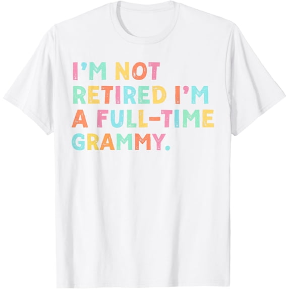 I'm Not Retired I'm A Full-Time Retirement Grandma T-Shirt