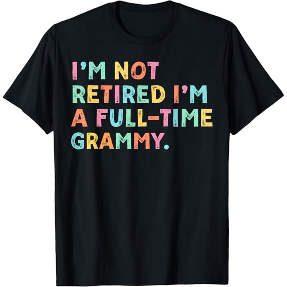 I'm Not Retired I'm A Full-Time Retirement Grandma T-Shirt