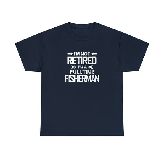 I'm Not Retired I'm a Fulltime Fisherman, Fishing Dad, Fisher Tee -ID: 1209